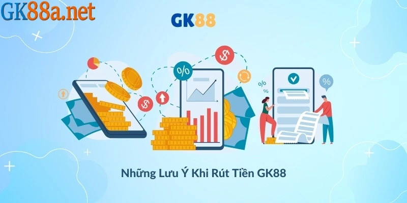 Những lưu ý mà bạn cần nhớ khi rút tiền GK88