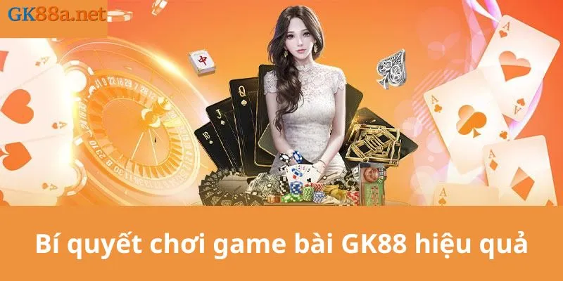 Bí quyết chơi game bài GK88 hiệu quả