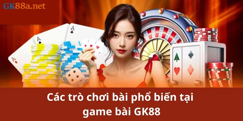 Các trò chơi bài phổ biến tại game bài GK88