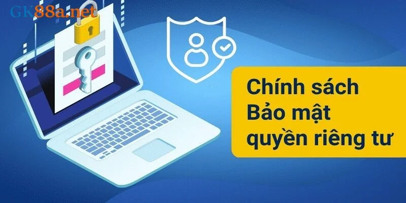 Chính sách quyền riêng tư đóng vai trò quan trọng tại GK88