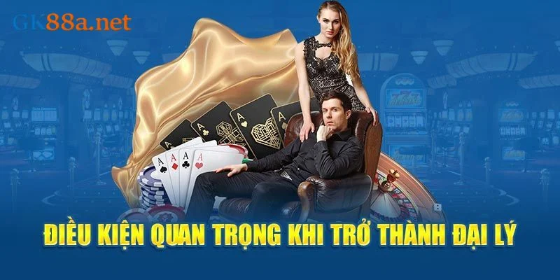 Điều kiện đăng ký thành công đại lý GK88