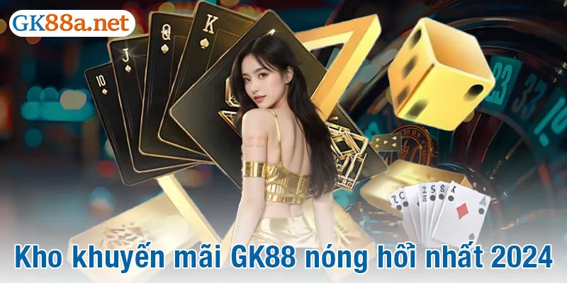 Kho khuyến mãi GK88 nóng hổi nhất 2024