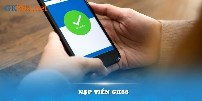 Quy trình nạp tiền GK88 được thực hiện nhanh chóng