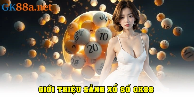 Giới thiệu sảnh xổ số GK88